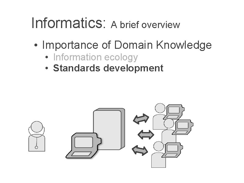 Informatics: A brief overview • Importance of Domain Knowledge • Information ecology • Standards