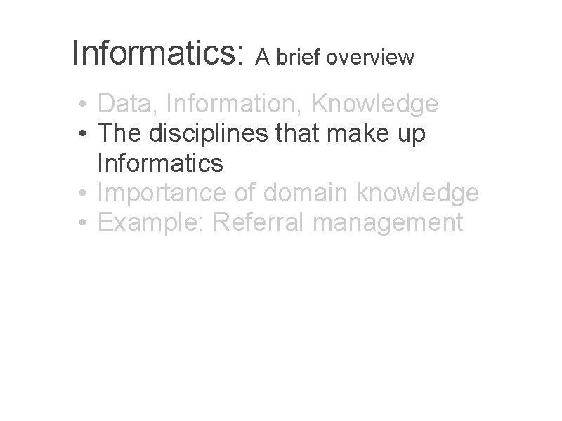 Informatics: A brief overview • Data, Information, Knowledge • The disciplines that make up