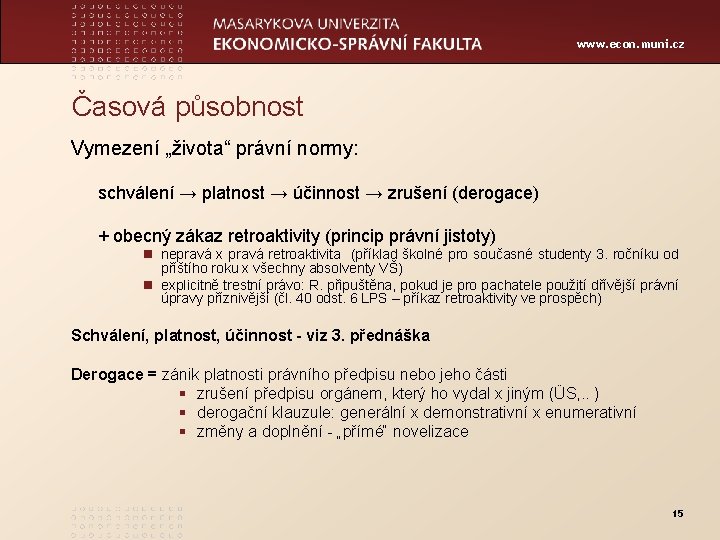 www. econ. muni. cz Časová působnost Vymezení „života“ právní normy: schválení → platnost →