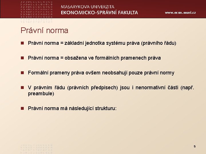 www. econ. muni. cz Právní norma n Právní norma = základní jednotka systému práva