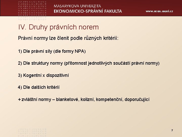 www. econ. muni. cz IV. Druhy právních norem Právní normy lze členit podle různých