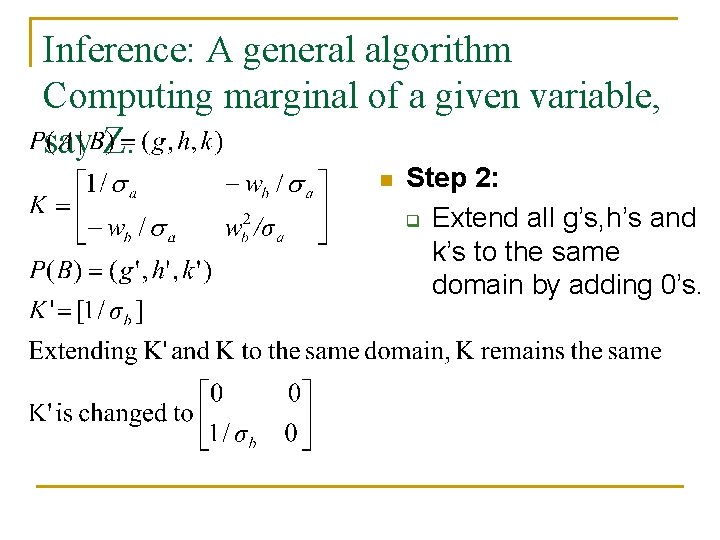 Inference: A general algorithm Computing marginal of a given variable, say Z. n Step