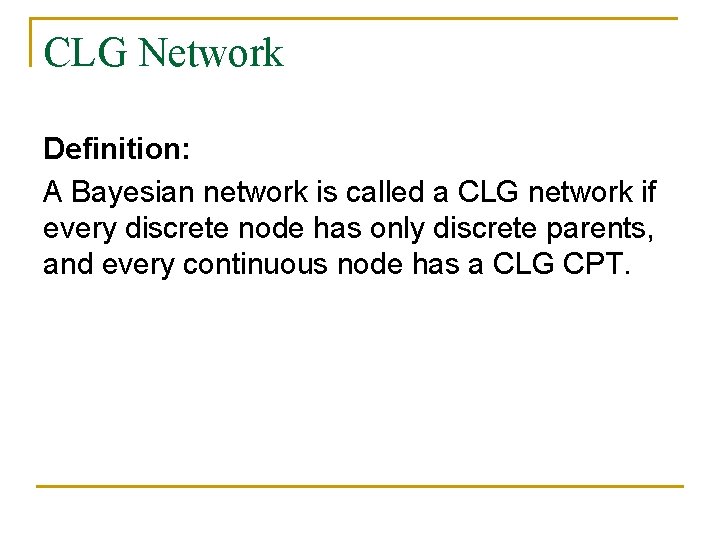 CLG Network Definition: A Bayesian network is called a CLG network if every discrete