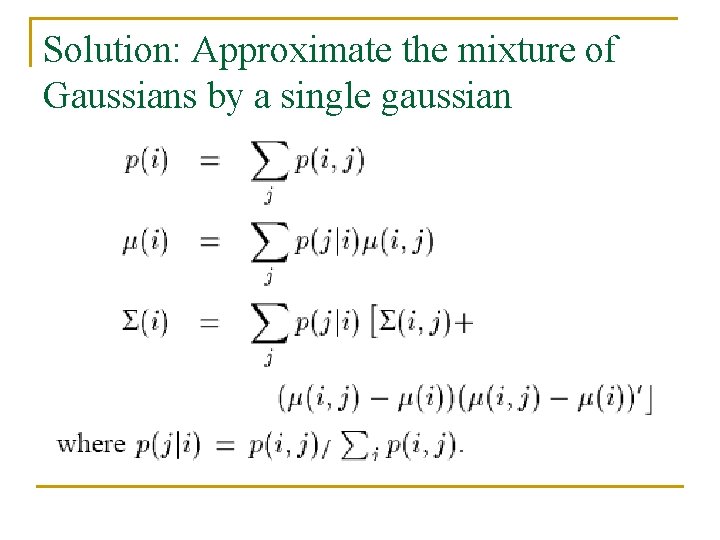 Solution: Approximate the mixture of Gaussians by a single gaussian 