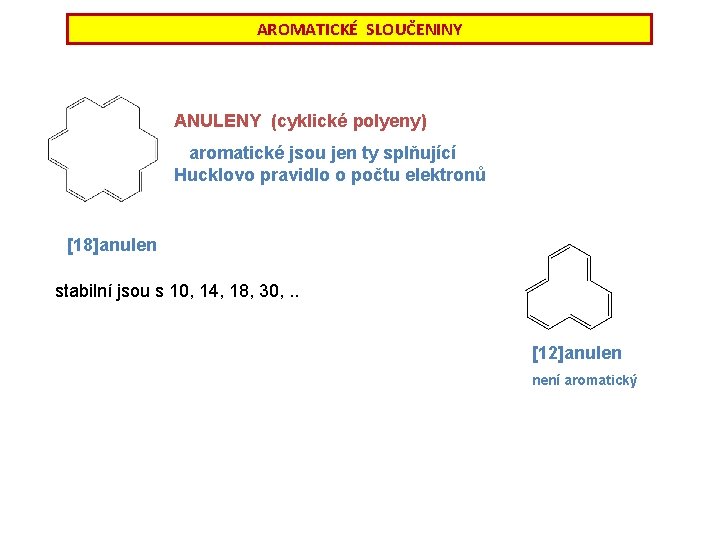 AROMATICKÉ SLOUČENINY ANULENY (cyklické polyeny) aromatické jsou jen ty splňující Hucklovo pravidlo o počtu