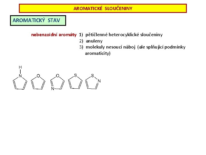 AROMATICKÉ SLOUČENINY AROMATICKÝ STAV nebenzoidní aromáty 1) pětičlenné heterocyklické sloučeniny 2) anuleny 3) molekuly