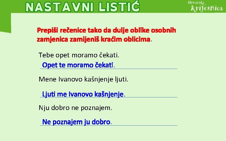 Prepiši rečenice tako da dulje oblike osobnih zamjenica zamijeniš kraćim oblicima. Tebe opet moramo