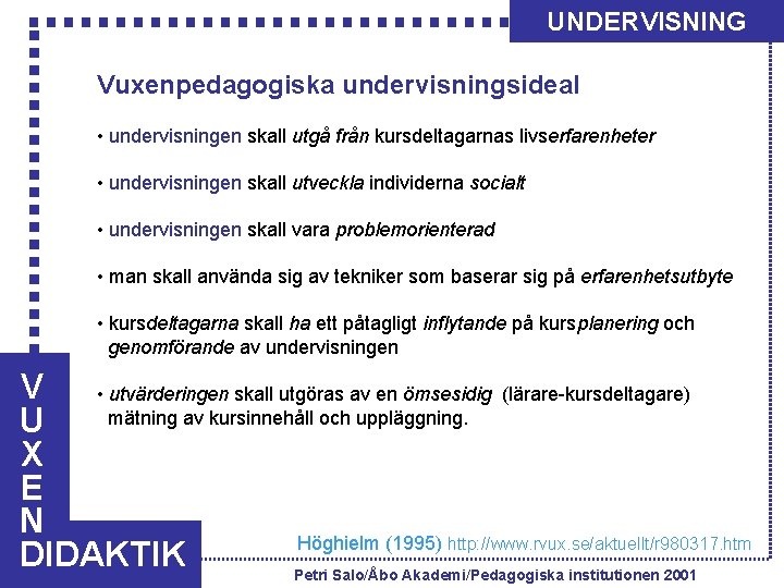 UNDERVISNING Vuxenpedagogiska undervisningsideal • undervisningen skall utgå från kursdeltagarnas livserfarenheter • undervisningen skall utveckla