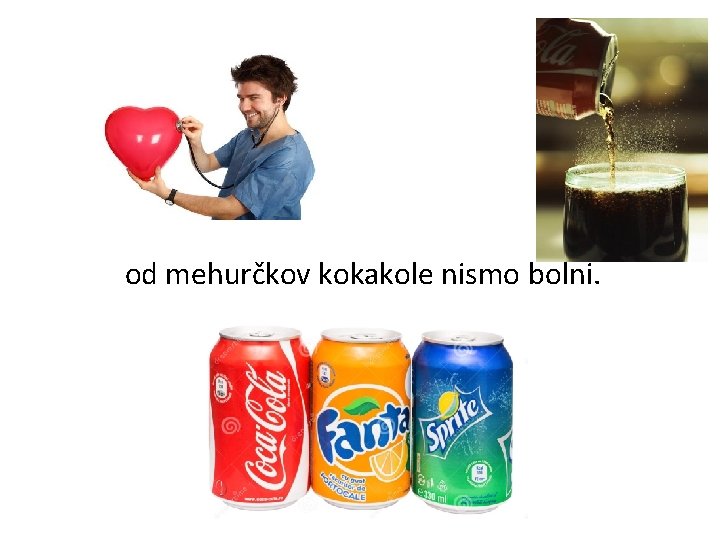 od mehurčkov kokakole nismo bolni. 