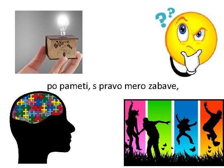 po pameti, s pravo mero zabave, 