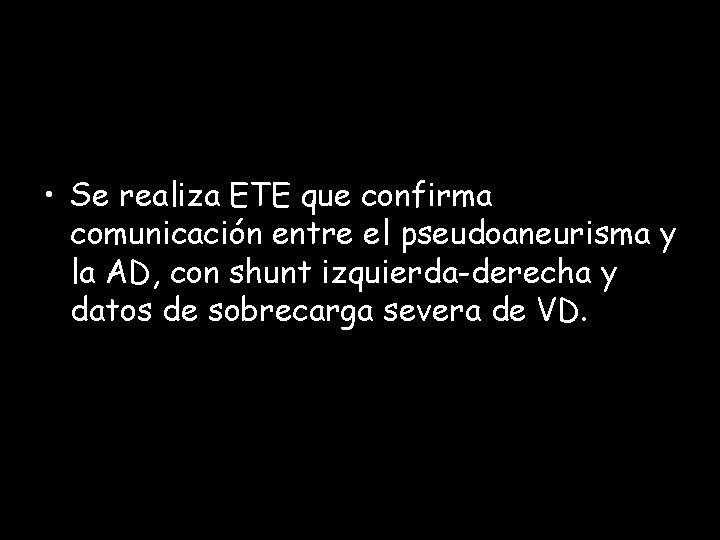  • Se realiza ETE que confirma comunicación entre el pseudoaneurisma y la AD,