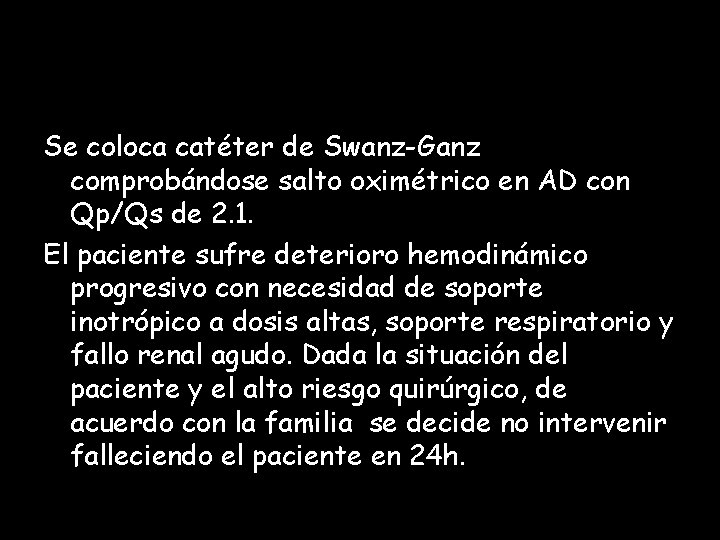 Se coloca catéter de Swanz-Ganz comprobándose salto oximétrico en AD con Qp/Qs de 2.