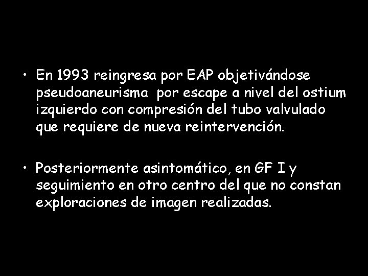  • En 1993 reingresa por EAP objetivándose pseudoaneurisma por escape a nivel del
