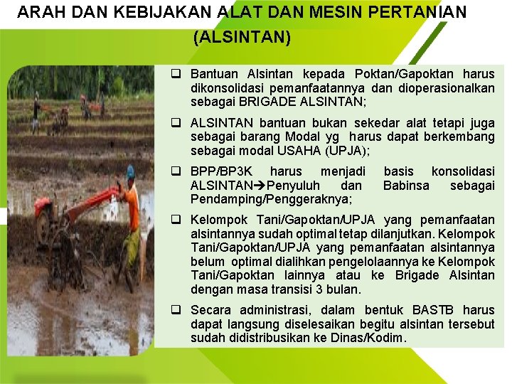 ARAH DAN KEBIJAKAN ALAT DAN MESIN PERTANIAN (ALSINTAN) q Bantuan Alsintan kepada Poktan/Gapoktan harus