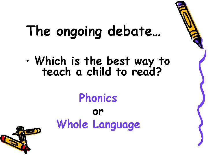 The ongoing debate… • Which is the best way to teach a child to