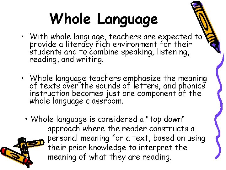 Whole Language • With whole language, teachers are expected to provide a literacy rich