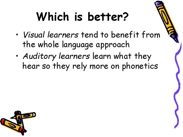 Which is better? • Visual learners tend to benefit from the whole language approach