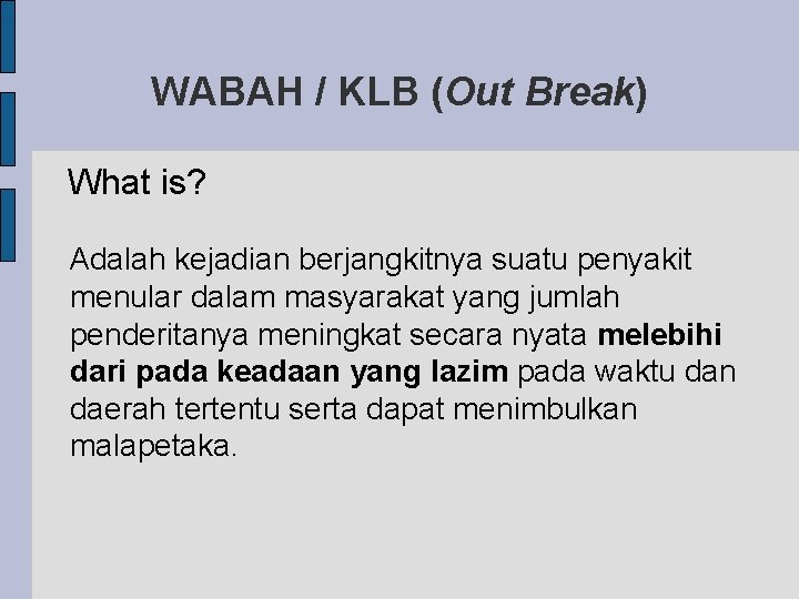 WABAH / KLB (Out Break) What is? Adalah kejadian berjangkitnya suatu penyakit menular dalam