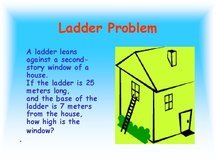 Ladder Problem A ladder leans against a secondstory window of a house. If the