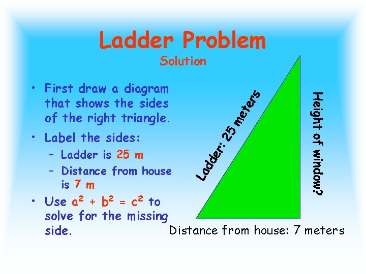 Ladder Problem Solution • First draw a diagram that shows the sides of the