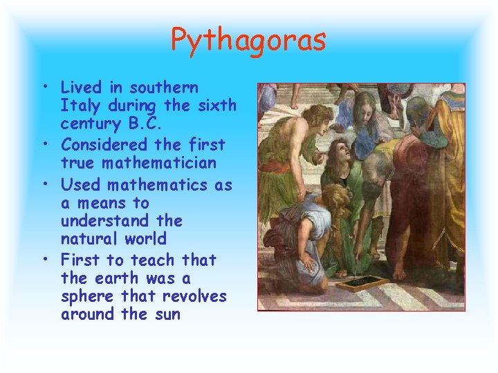 Pythagoras • Lived in southern Italy during the sixth century B. C. • Considered