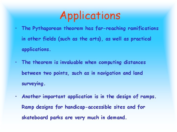 Applications • The Pythagorean theorem has far-reaching ramifications in other fields (such as the