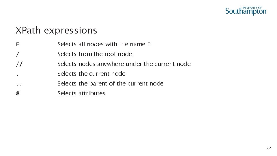 XPath expressions E Selects all nodes with the name E / Selects from the