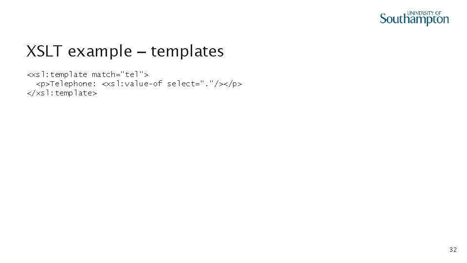 XSLT example – templates <xsl: template match="tel"> <p>Telephone: <xsl: value-of select=". "/></p> </xsl: template>