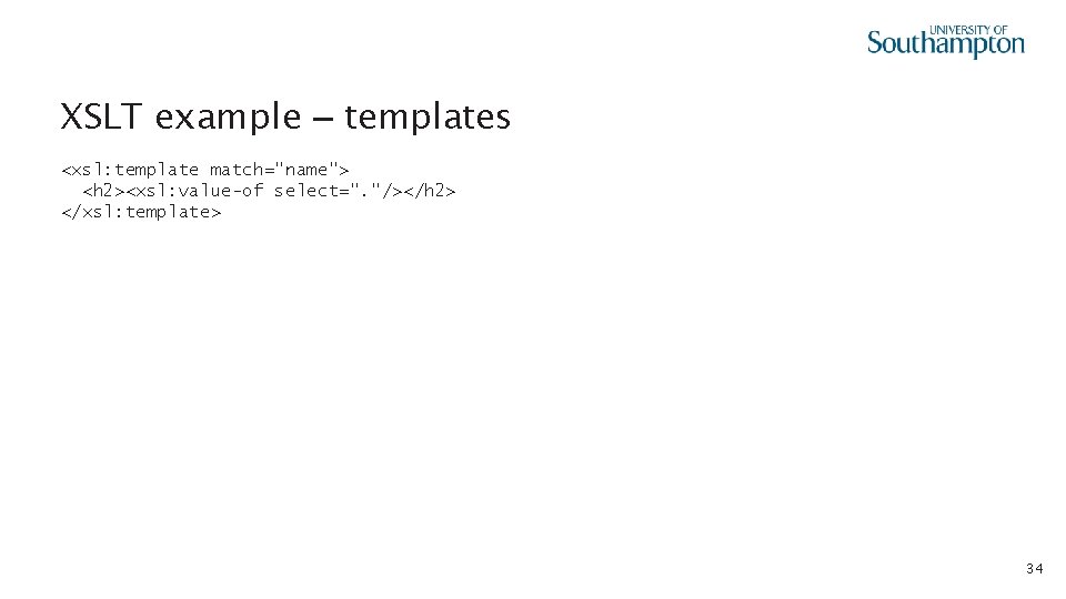 XSLT example – templates <xsl: template match="name"> <h 2><xsl: value-of select=". "/></h 2> </xsl: