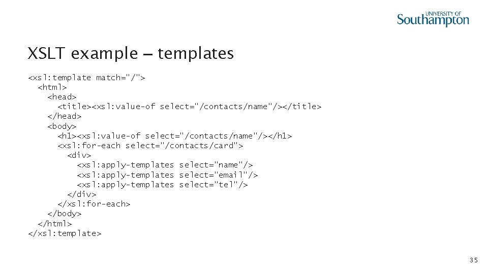 XSLT example – templates <xsl: template match="/"> <html> <head> <title><xsl: value-of select="/contacts/name"/></title> </head> <body>