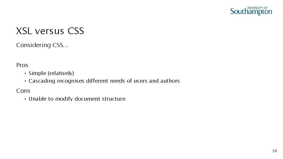 XSL versus CSS Considering CSS. . . Pros • Simple (relatively) • Cascading recognises