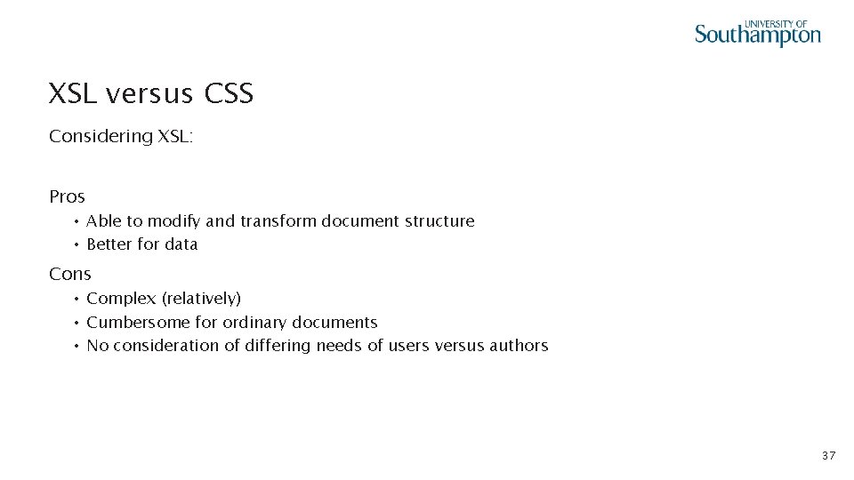 XSL versus CSS Considering XSL: Pros • Able to modify and transform document structure