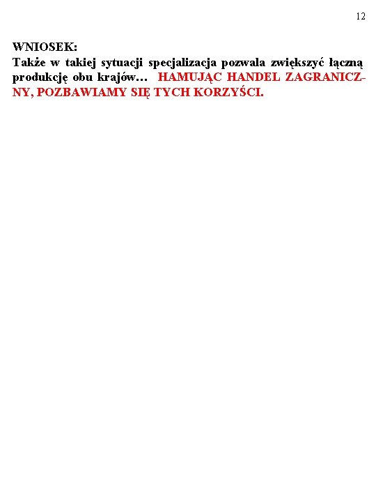 12 WNIOSEK: Także w takiej sytuacji specjalizacja pozwala zwiększyć łączną produkcję obu krajów… HAMUJĄC