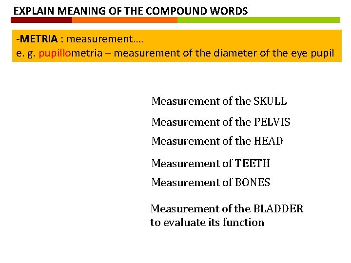 EXPLAIN MEANING OF THE COMPOUND WORDS -METRIA : measurement…. e. g. pupillometria – measurement