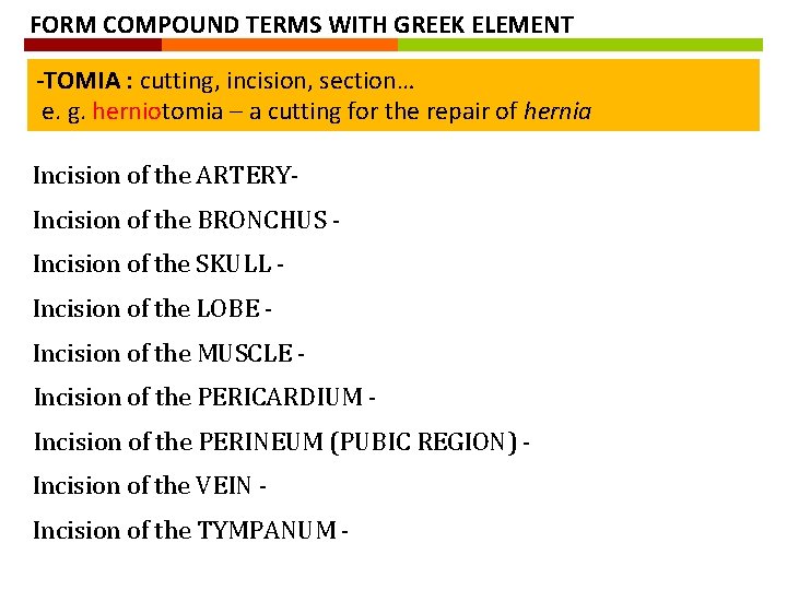 FORM COMPOUND TERMS WITH GREEK ELEMENT -TOMIA : cutting, incision, section… e. g. herniotomia