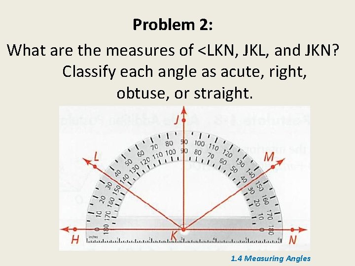 Problem 2: What are the measures of <LKN, JKL, and JKN? Classify each angle