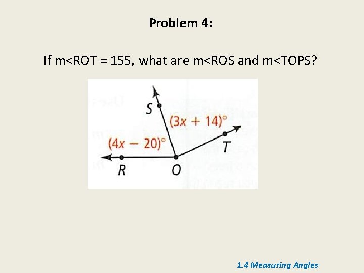 Problem 4: If m<ROT = 155, what are m<ROS and m<TOPS? 1. 4 Measuring