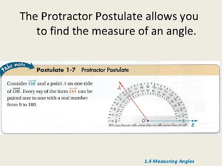 The Protractor Postulate allows you to find the measure of an angle. 1. 4