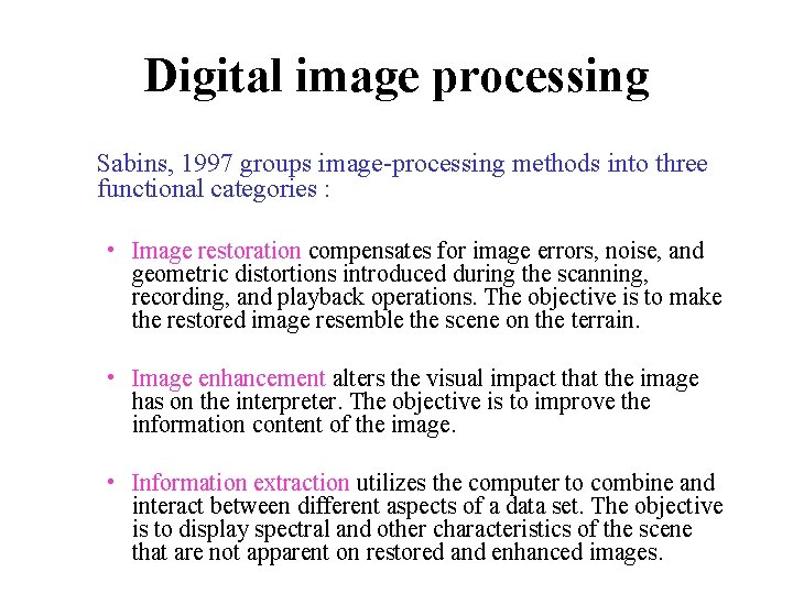 Digital image processing Sabins, 1997 groups image-processing methods into three functional categories : •