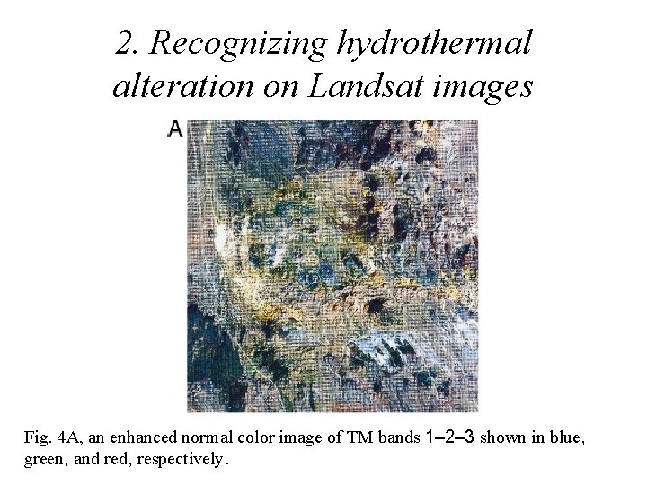 2. Recognizing hydrothermal alteration on Landsat images Fig. 4 A, an enhanced normal color