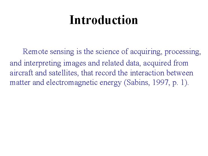 Introduction Remote sensing is the science of acquiring, processing, and interpreting images and related