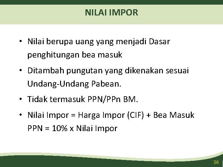 NILAI IMPOR • Nilai berupa uang yang menjadi Dasar penghitungan bea masuk • Ditambah