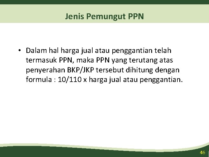 Jenis Pemungut PPN • Dalam hal harga jual atau penggantian telah termasuk PPN, maka