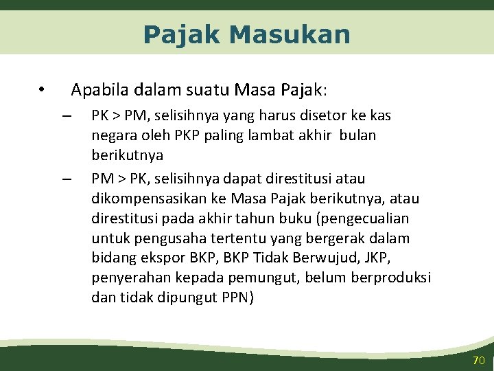 Pajak Masukan • Apabila dalam suatu Masa Pajak: – – PK > PM, selisihnya