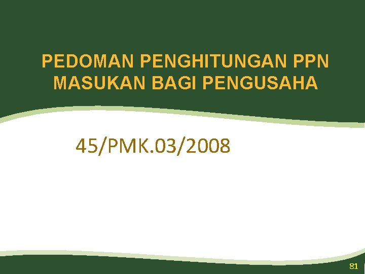 PEDOMAN PENGHITUNGAN PPN MASUKAN BAGI PENGUSAHA 45/PMK. 03/2008 81 