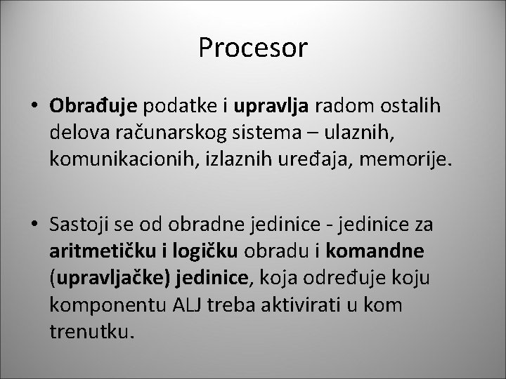Procesor • Obrađuje podatke i upravlja radom ostalih delova računarskog sistema – ulaznih, komunikacionih,