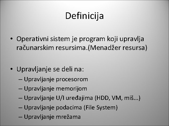 Definicija • Operativni sistem je program koji upravlja računarskim resursima. (Menadžer resursa) • Upravljanje