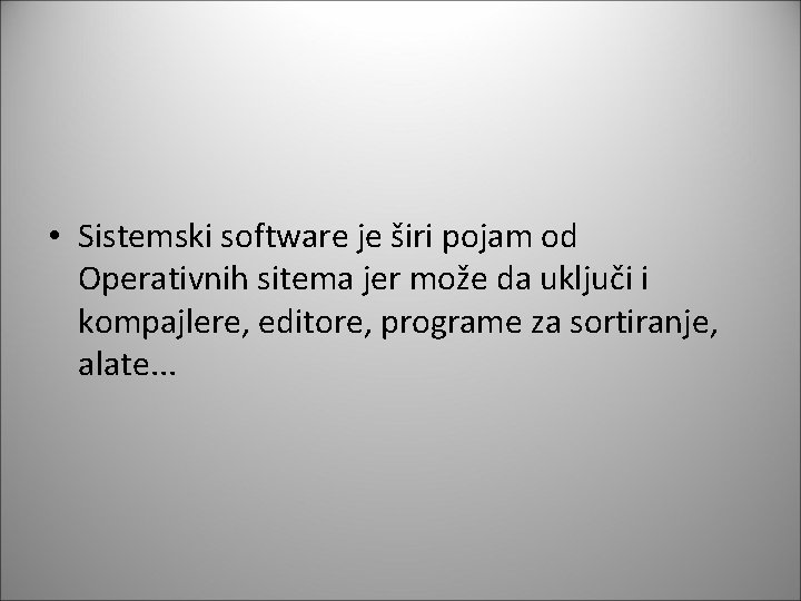  • Sistemski software je širi pojam od Operativnih sitema jer može da uključi