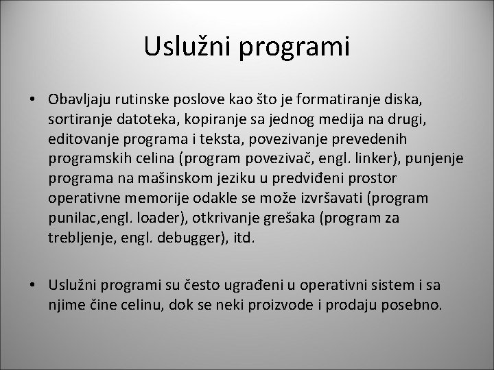 Uslužni programi • Obavljaju rutinske poslove kao što je formatiranje diska, sortiranje datoteka, kopiranje