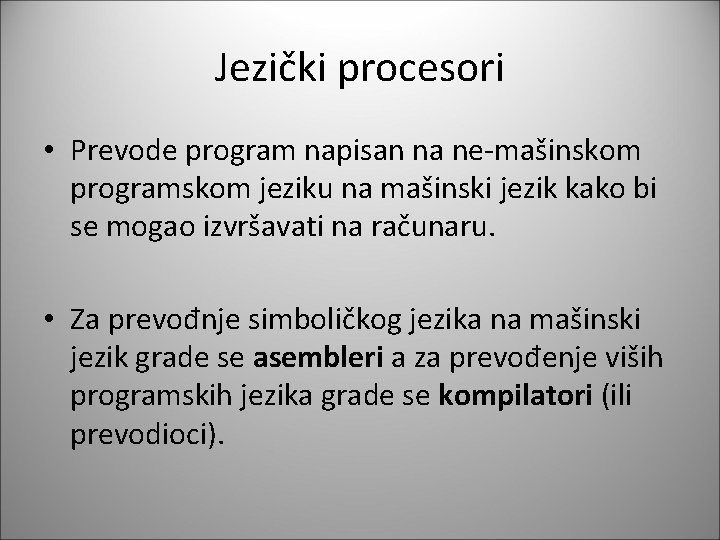 Jezički procesori • Prevode program napisan na ne-mašinskom programskom jeziku na mašinski jezik kako